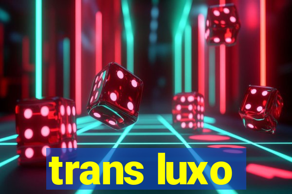 trans luxo